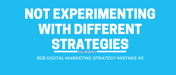 b2b digital marketing mistake #1 - NOT experimenting with different strategies