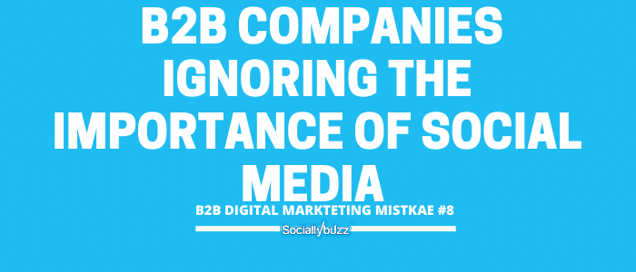 b2b digital marketing mistake #8 -  B2B companies ignoring the importance of social media 