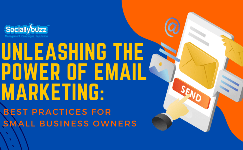 Unleashing the Power of Email Marketing: Best Practices for Small Business Owners